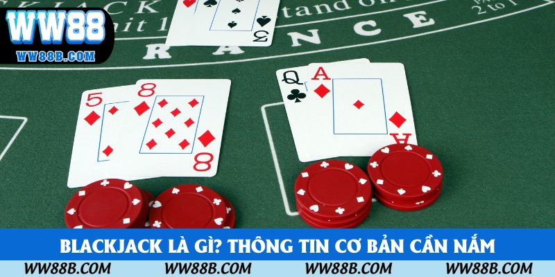 Blackjack là gì? Thông tin cơ bản cần nắm Blackjack là gì? Thông tin cơ bản cần nắm