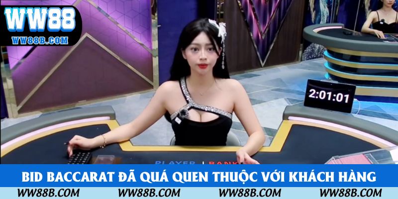 Bid Baccarat đã quá quen thuộc với khách hàng