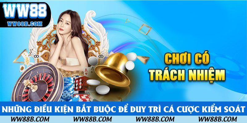 Những điều kiện bắt buộc để duy trì cá cược kiểm soát